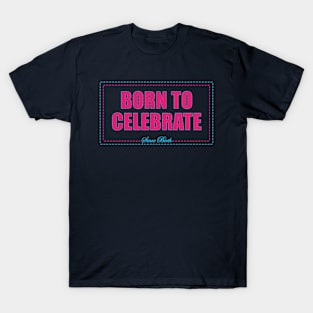 Born to Celebrate. T-Shirt